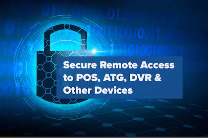 Secure, remote connections to POS, ATG, DVR and other devices for fewer onsite tech visits and faster issue resolution